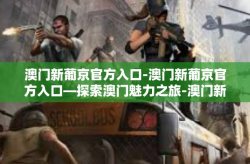 澳门新葡京官方入口-澳门新葡京官方入口—探索澳门魅力之旅-澳门新葡京官方入口